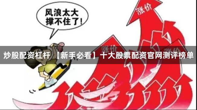 炒股配资杠杆 【新手必看】十大股票配资官网测评榜单